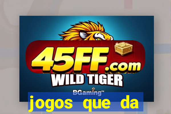 jogos que da dinheiro sem depositar